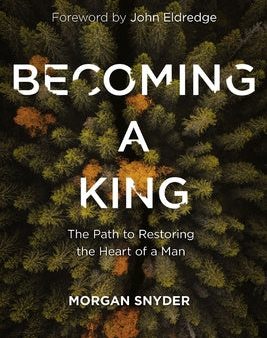 Becoming a King: The Path to Restoring the Heart of a Man Online