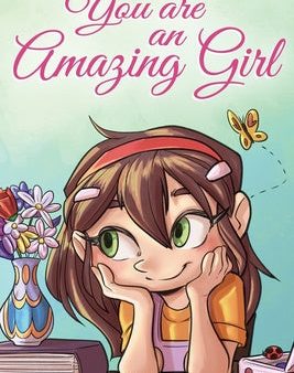 You are an Amazing Girl: A Collection of Inspiring Stories about Courage, Friendship, Inner Strength and Self-Confidence Hot on Sale