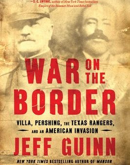 War on the Border: Villa, Pershing, the Texas Rangers, and an American Invasion Sale