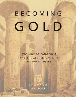 Becoming Gold: Zosimos of Panopolis and the Alchemical Arts in Roman Egypt Cheap