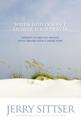 When God Doesn t Answer Your Prayer: Insights to Keep You Praying with Greater Faith & Deeper Hope Online Sale