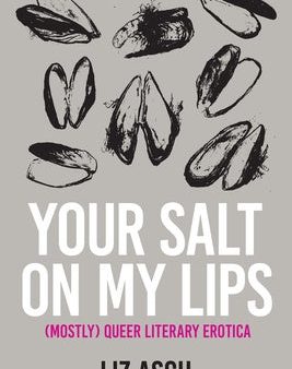 Your Salt on My Lips: (Mostly) Queer Literary Erotica For Sale